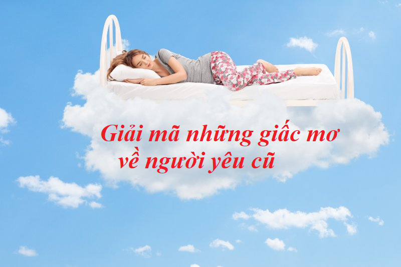 Nằm mơ thấy người yêu cũ là điềm gì? Đánh số nào may mắn?